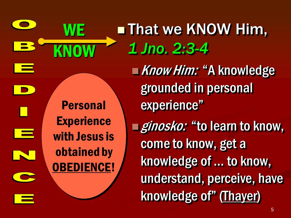 5 That we KNOW Him, 1 Jno. 2:3-4 That we KNOW Him, 1 Jno.