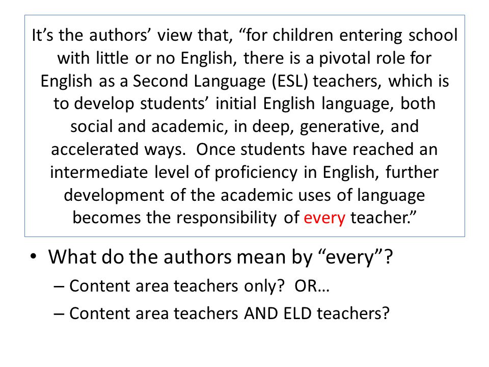 It’s the authors’ view that, for children entering school with little or no English, there is a pivotal role for English as a Second Language (ESL) teachers, which is to develop students’ initial English language, both social and academic, in deep, generative, and accelerated ways.