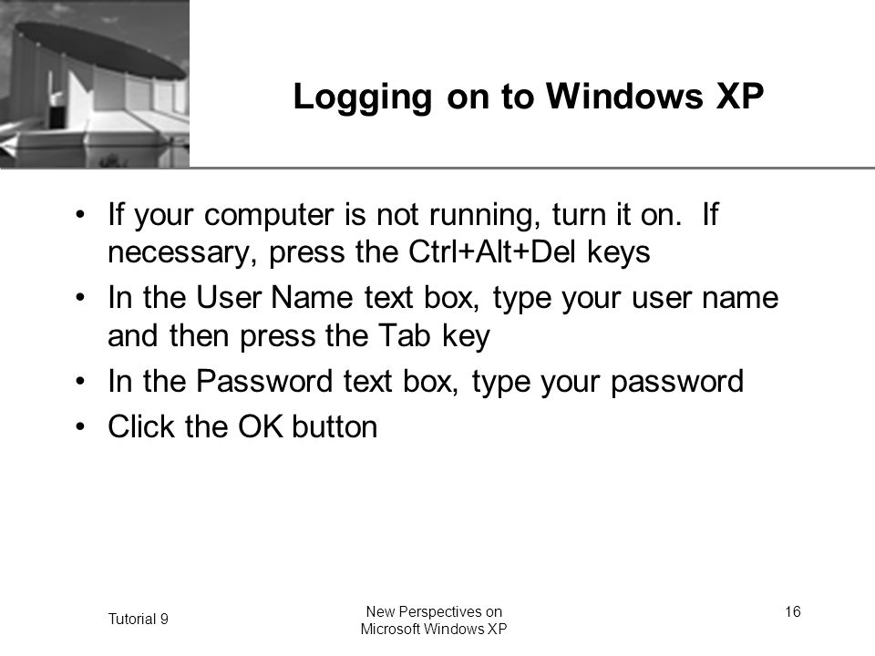 XP Tutorial 9 New Perspectives on Microsoft Windows XP 16 Logging on to Windows XP If your computer is not running, turn it on.