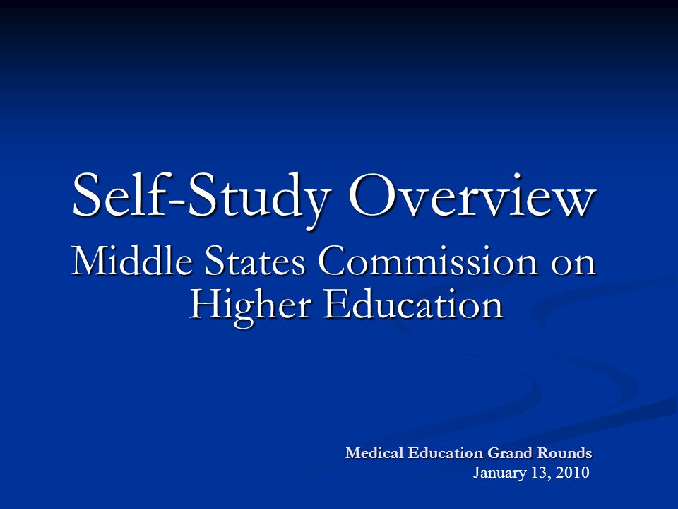Medical Education Grand Rounds Self-Study Overview Middle States Commission on Higher Education January 13, 2010