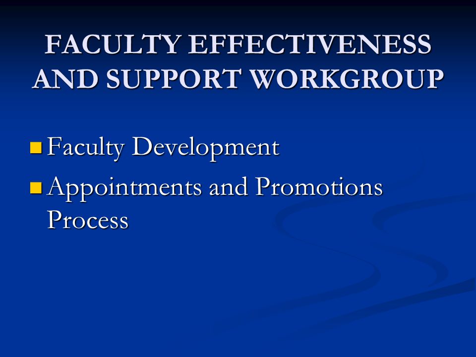 FACULTY EFFECTIVENESS AND SUPPORT WORKGROUP Faculty Development Faculty Development Appointments and Promotions Process Appointments and Promotions Process