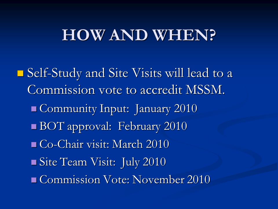 HOW AND WHEN. Self-Study and Site Visits will lead to a Commission vote to accredit MSSM.