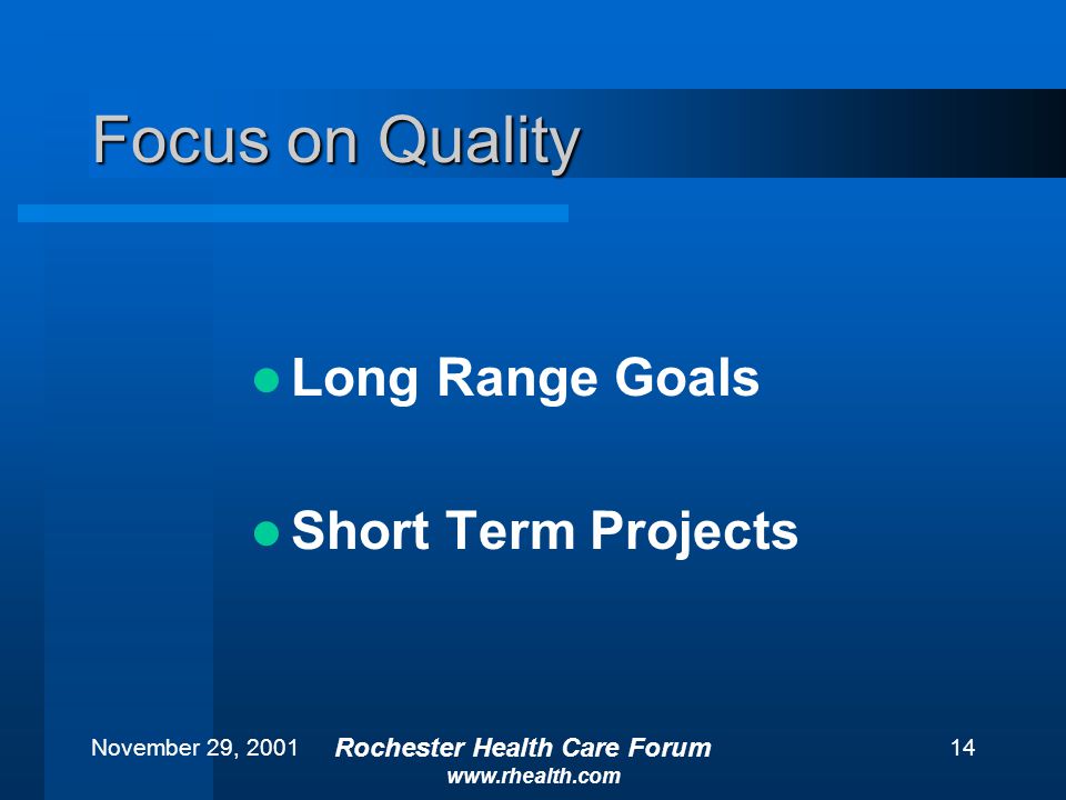 November 29, 2001 Rochester Health Care Forum   14 Focus on Quality Long Range Goals Short Term Projects