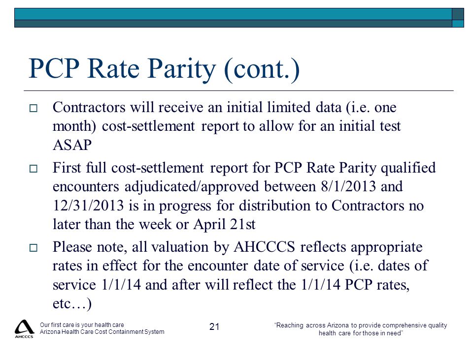 Reaching across Arizona to provide comprehensive quality health care for those in need PCP Rate Parity (cont.)  Contractors will receive an initial limited data (i.e.
