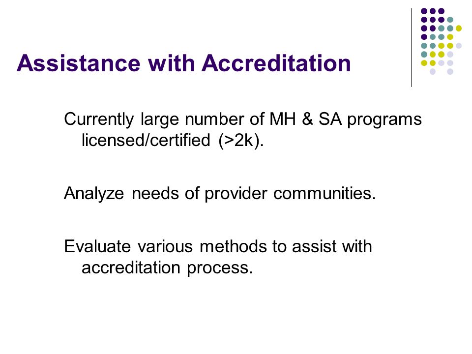 Assistance with Accreditation Currently large number of MH & SA programs licensed/certified (>2k).