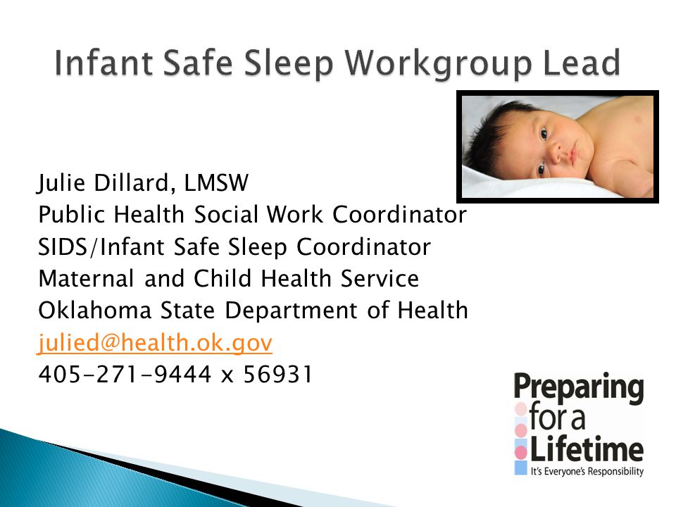 Julie Dillard, LMSW Public Health Social Work Coordinator SIDS/Infant Safe Sleep Coordinator Maternal and Child Health Service Oklahoma State Department of Health x 56931