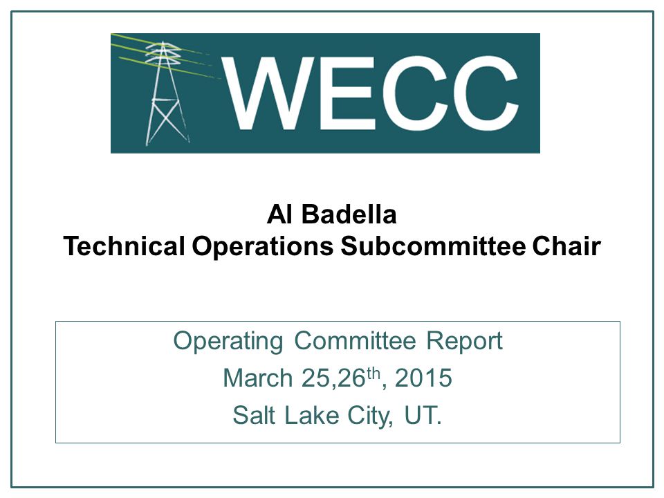 Al Badella Technical Operations Subcommittee Chair Operating Committee Report March 25,26 th, 2015 Salt Lake City, UT.