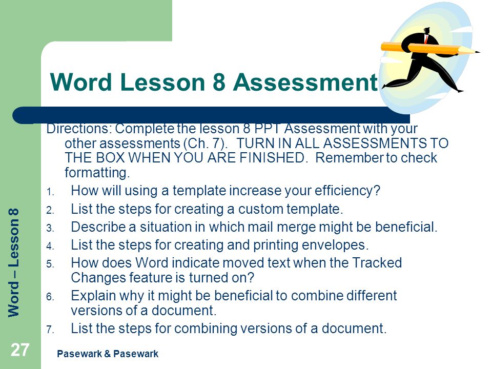 Word – Lesson 8 Pasewark & Pasewark 27 Word Lesson 8 Assessment Directions: Complete the lesson 8 PPT Assessment with your other assessments (Ch.