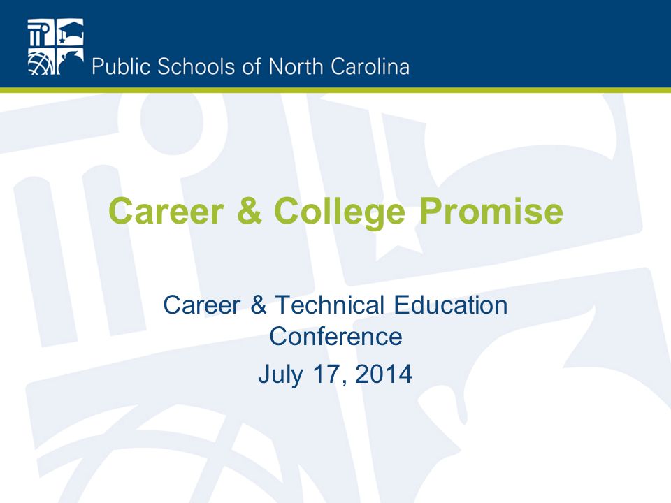 Career & College Promise Career & Technical Education Conference July 17, 2014