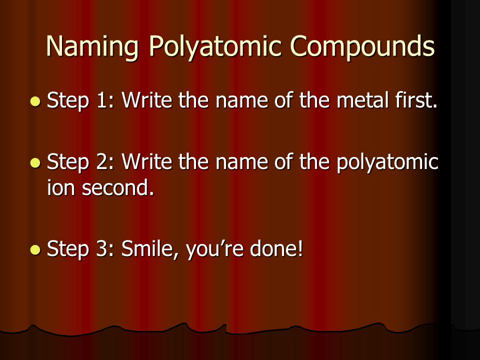 Naming Polyatomic Compounds Step 1: Write the name of the metal first.