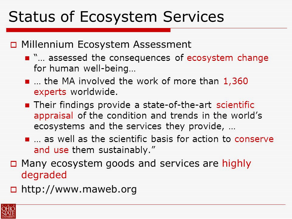 Status of Ecosystem Services  Millennium Ecosystem Assessment … assessed the consequences of ecosystem change for human well-being… … the MA involved the work of more than 1,360 experts worldwide.
