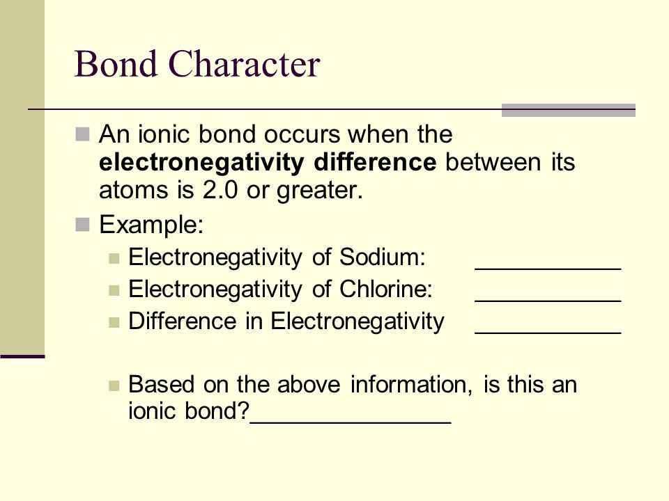 Bond Character An ionic bond occurs when the electronegativity difference between its atoms is 2.0 or greater.