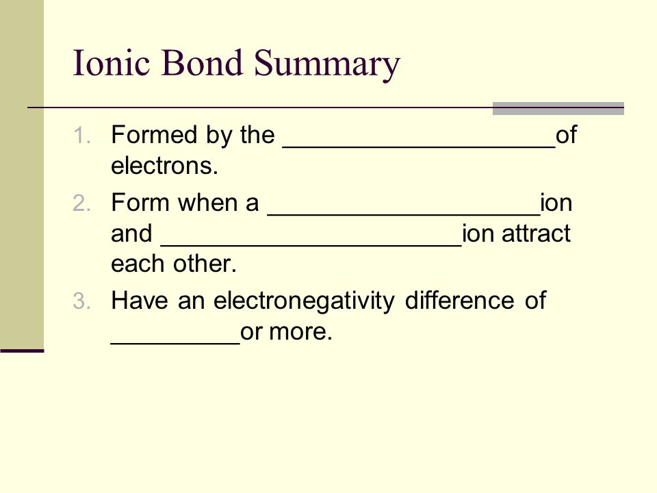 Ionic Bond Summary 1. Formed by the ___________________of electrons.