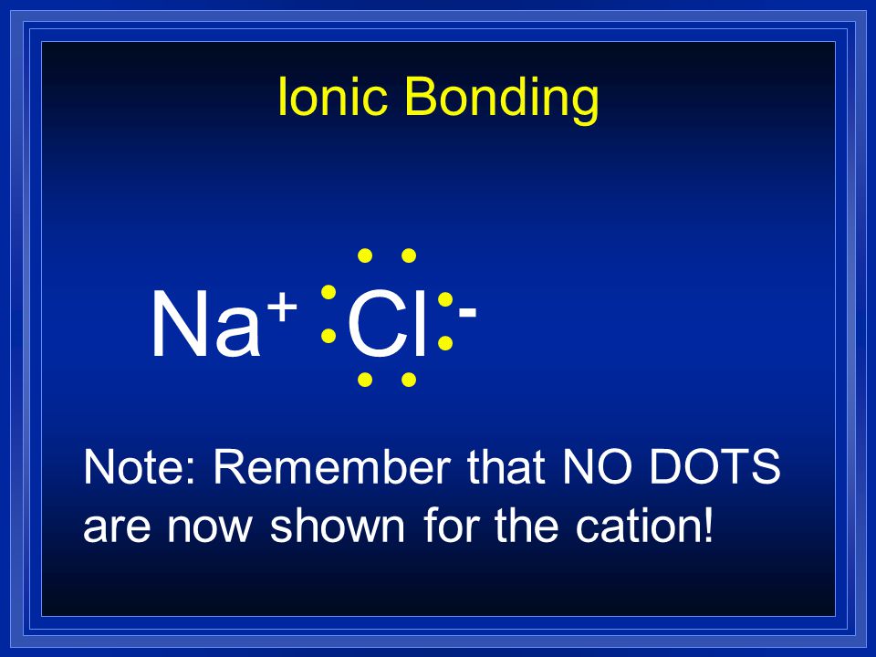 Ionic Bonding NaCl The metal (sodium) tends to lose its one electron from the outer level.