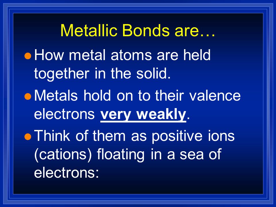 Metals and Metalic Bonding l OBJECTIVES: –Explain the importance of alloys.