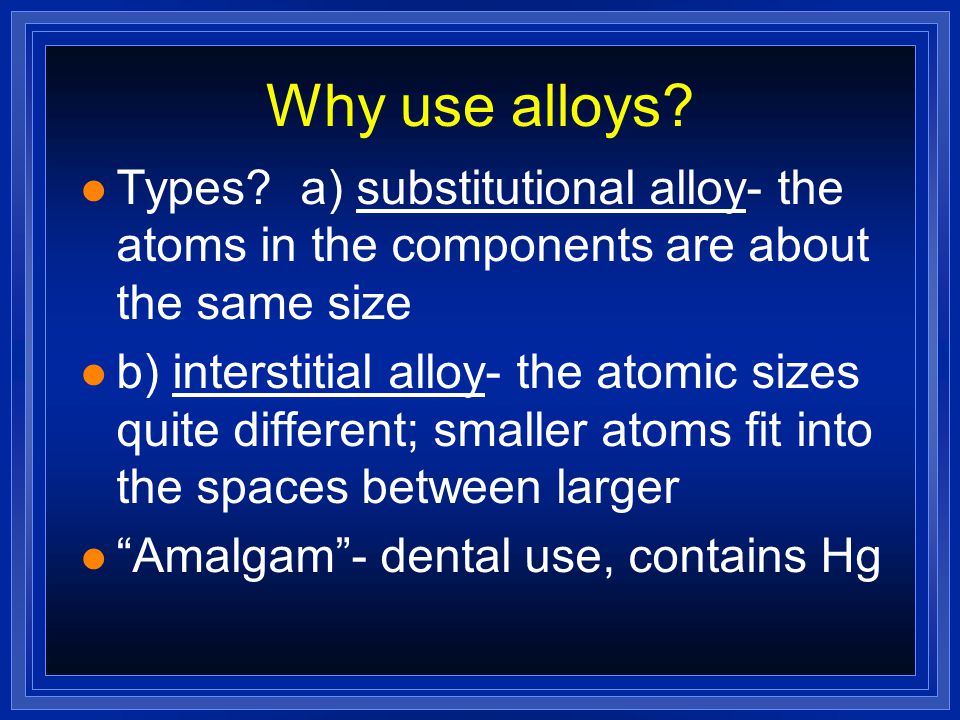 Why use alloys.