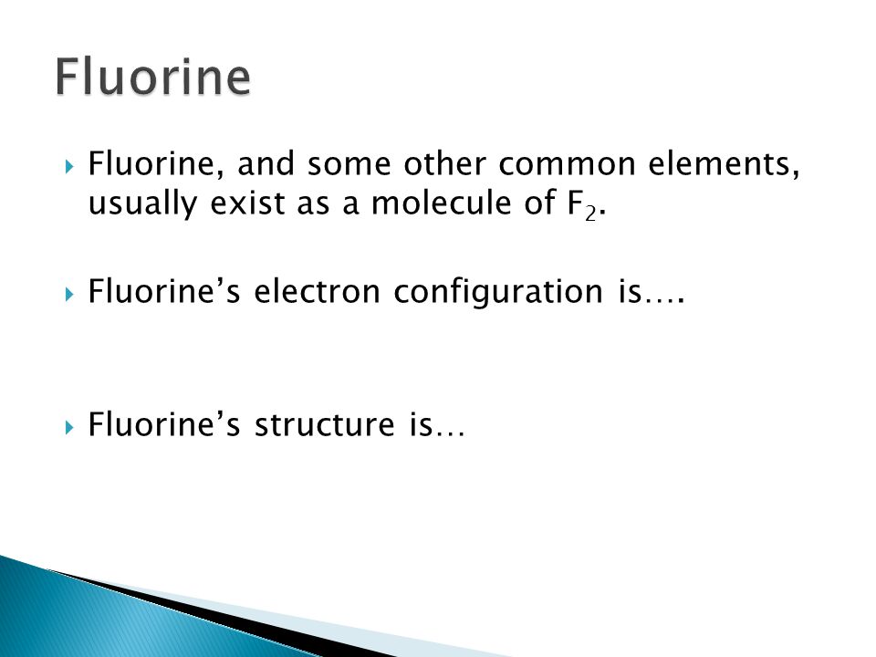  Fluorine, and some other common elements, usually exist as a molecule of F 2.