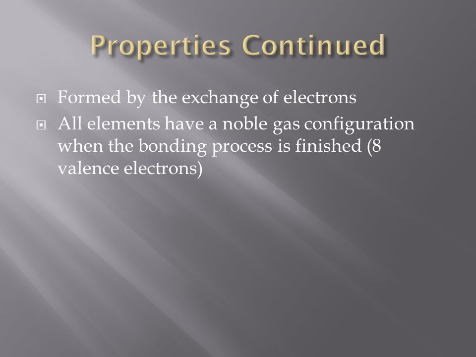  Formed by the exchange of electrons  All elements have a noble gas configuration when the bonding process is finished (8 valence electrons)
