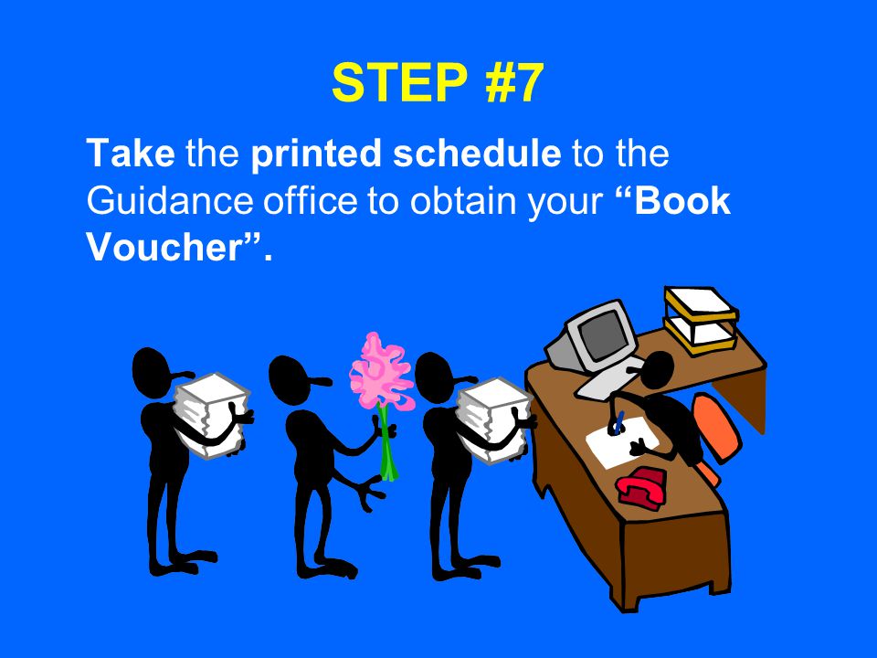 STEP #7 Take the printed schedule to the Guidance office to obtain your Book Voucher .