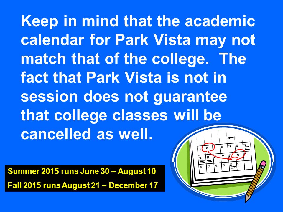 Keep in mind that the academic calendar for Park Vista may not match that of the college.