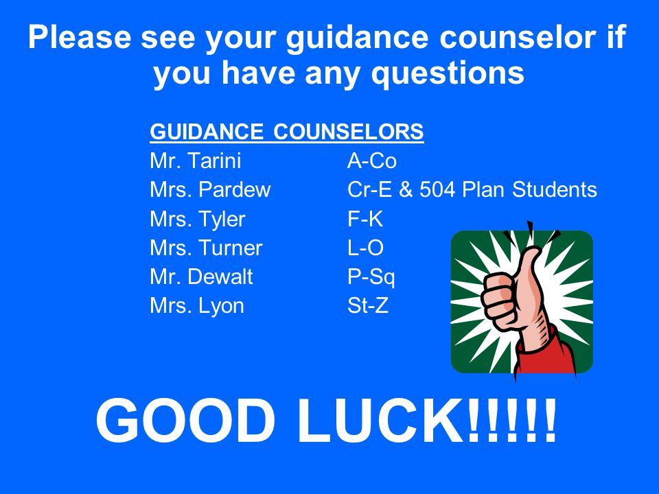 Please see your guidance counselor if you have any questions GUIDANCE COUNSELORS Mr.