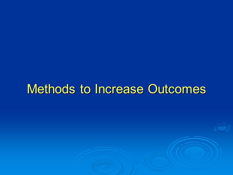 Methods to Increase Outcomes