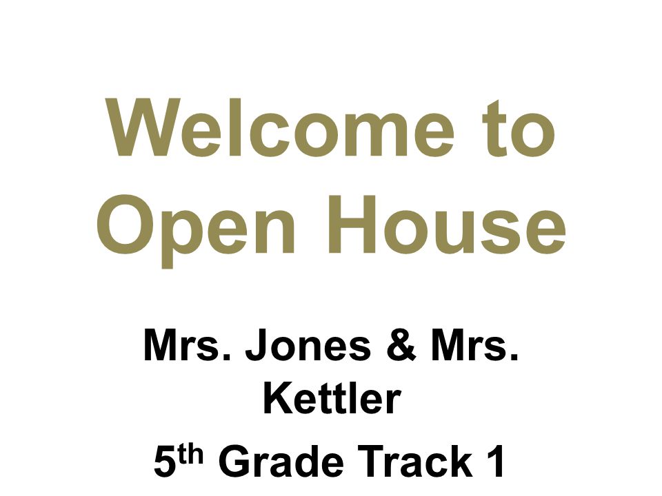 Mrs. Jones & Mrs. Kettler 5 th Grade Track Welcome to Open House