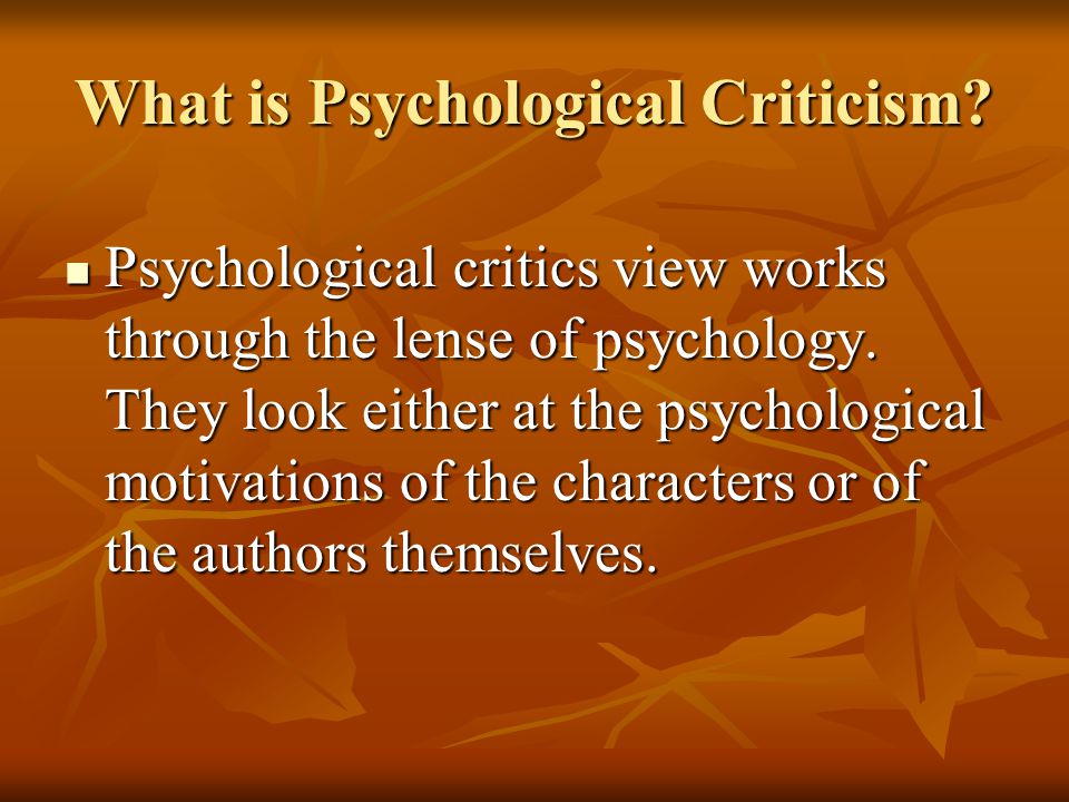 What is Psychological Criticism. Psychological critics view works through the lense of psychology.