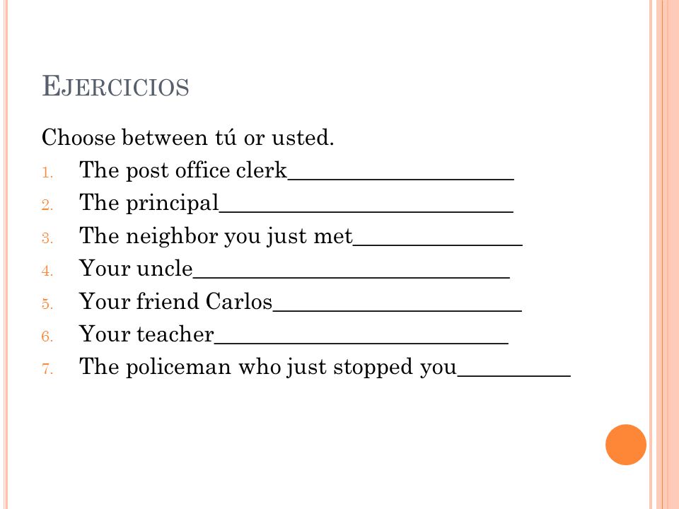E JERCICIOS Choose between tú or usted. 1. The post office clerk____________________ 2.