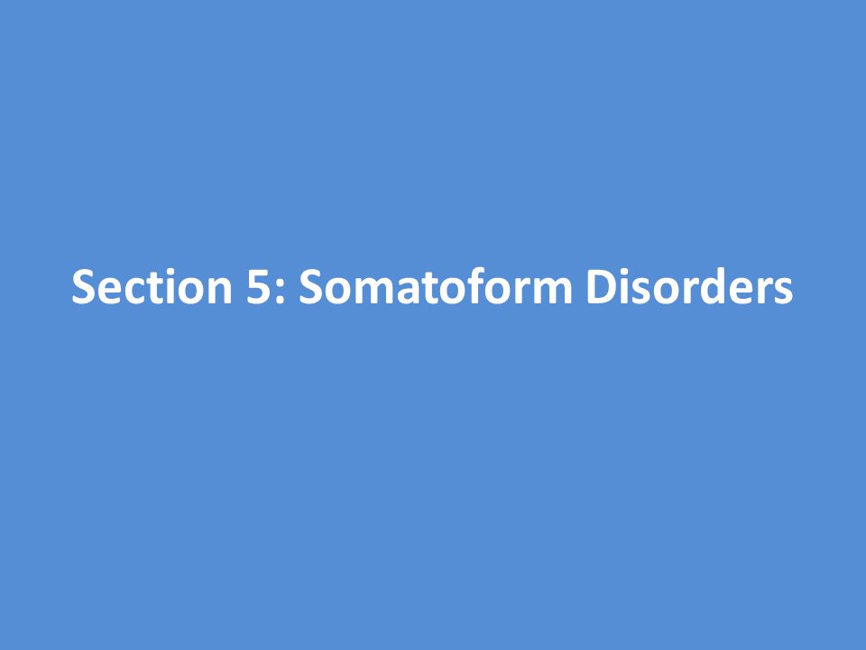 Section 5: Somatoform Disorders
