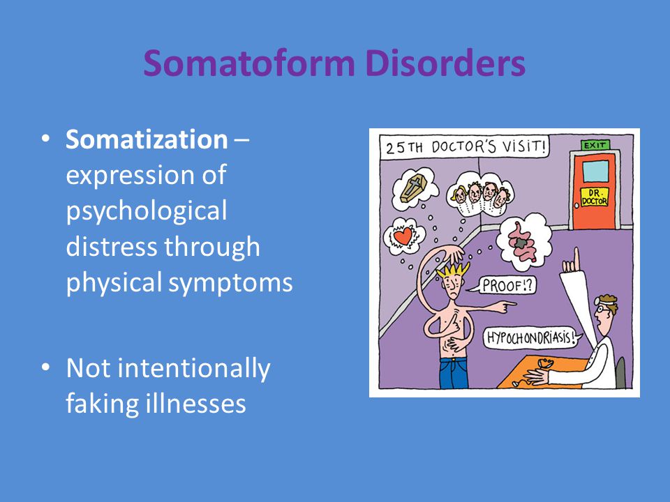 Somatoform Disorders Somatization – expression of psychological distress through physical symptoms Not intentionally faking illnesses