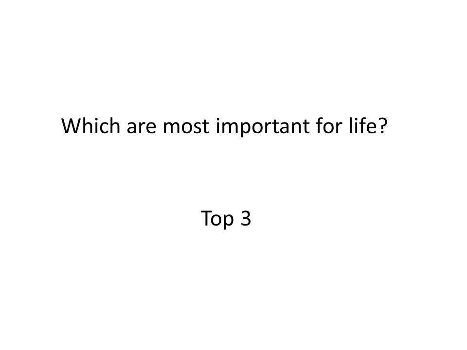 Which are most important for life Top 3