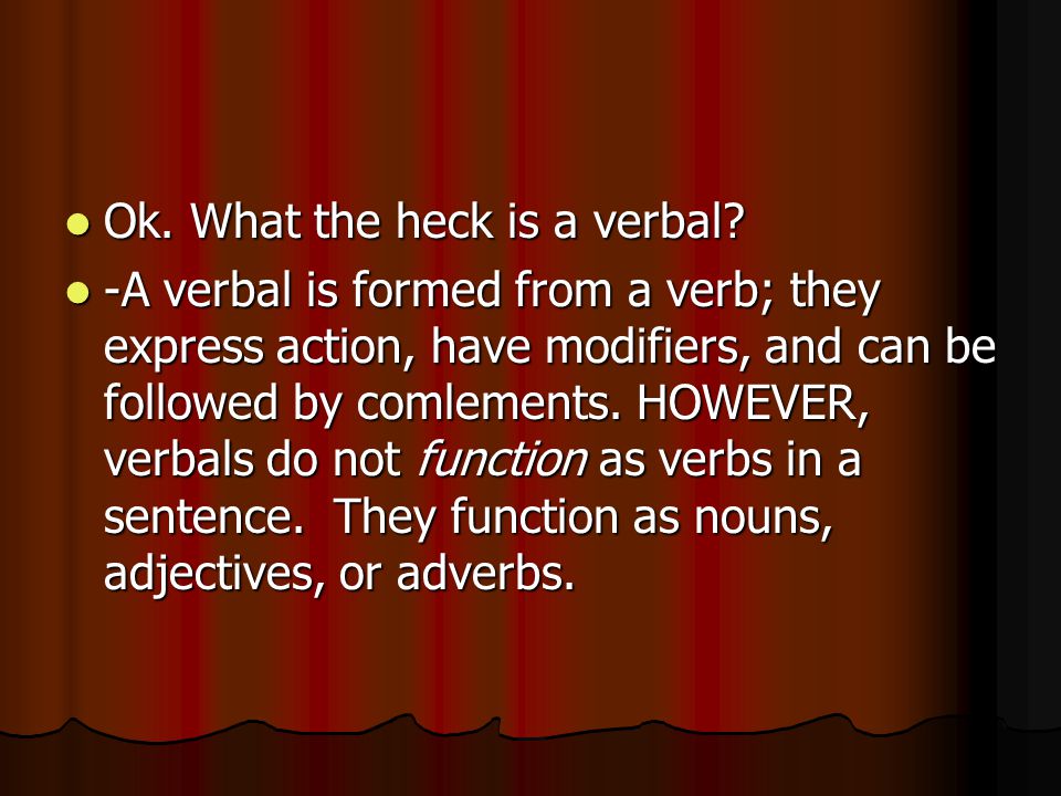 Ok. What the heck is a verbal. Ok. What the heck is a verbal.