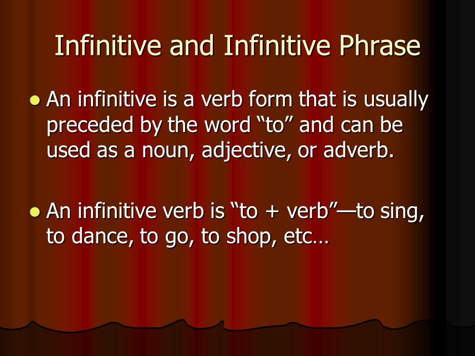 Infinitive and Infinitive Phrase An infinitive is a verb form that is usually preceded by the word to and can be used as a noun, adjective, or adverb.
