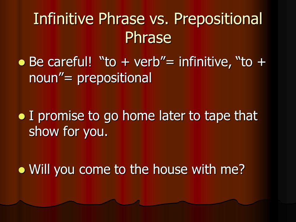 Infinitive Phrase vs. Prepositional Phrase Be careful.
