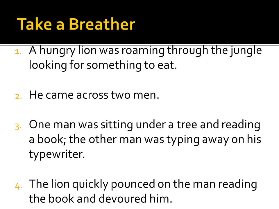 1. A hungry lion was roaming through the jungle looking for something to eat.