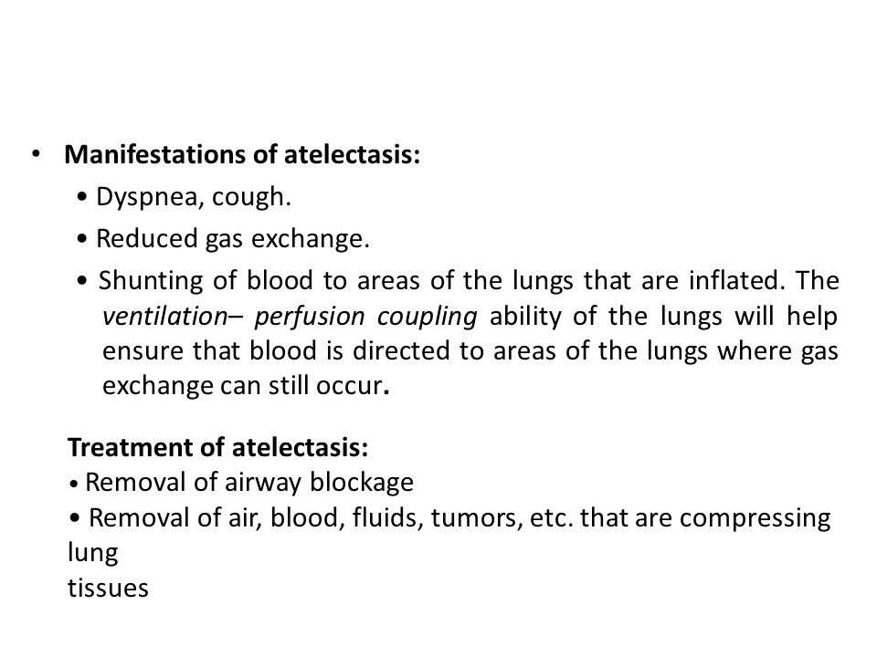 Manifestations of atelectasis: Dyspnea, cough. Reduced gas exchange.