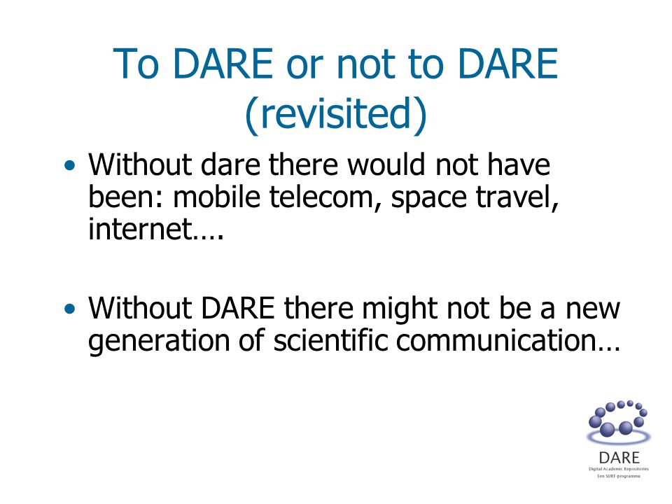 To DARE or not to DARE (revisited) Without dare there would not have been: mobile telecom, space travel, internet….