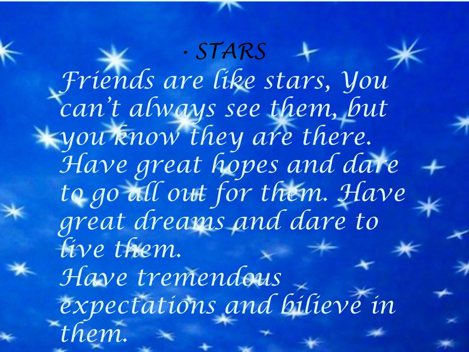 Friends are like stars, You can’t always see them, but you know they are there.