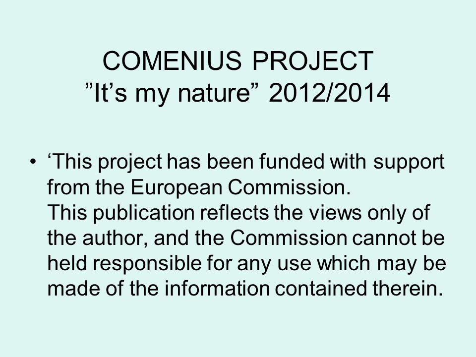 COMENIUS PROJECT It’s my nature 2012/2014 ‘This project has been funded with support from the European Commission.