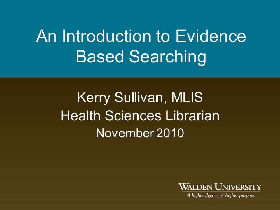 An Introduction to Evidence Based Searching Kerry Sullivan, MLIS Health Sciences Librarian November 2010