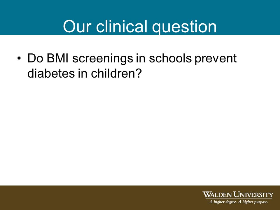 Our clinical question Do BMI screenings in schools prevent diabetes in children