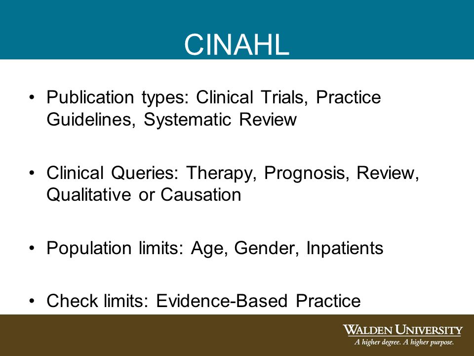 CINAHL Publication types: Clinical Trials, Practice Guidelines, Systematic Review Clinical Queries: Therapy, Prognosis, Review, Qualitative or Causation Population limits: Age, Gender, Inpatients Check limits: Evidence-Based Practice