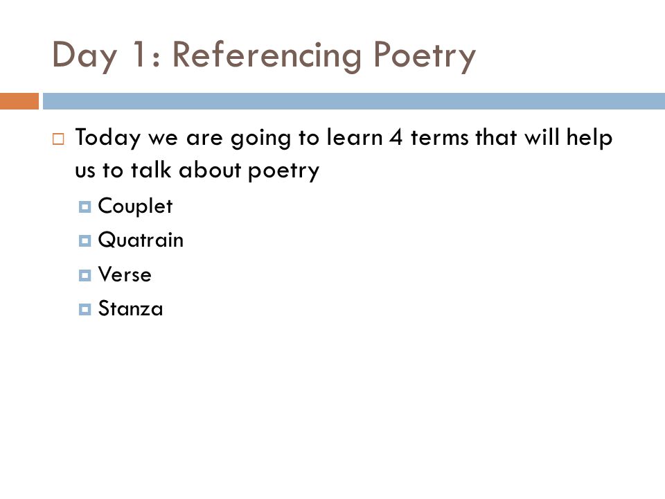 Day 1: Referencing Poetry  Today we are going to learn 4 terms that will help us to talk about poetry  Couplet  Quatrain  Verse  Stanza