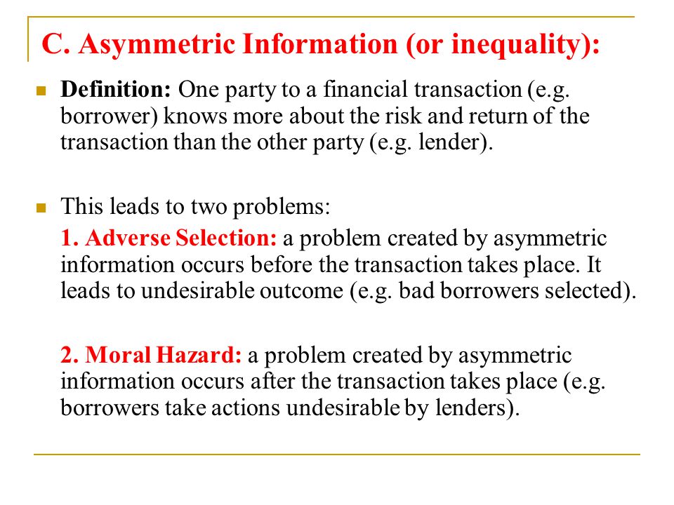 C. Asymmetric Information (or inequality): Definition: One party to a financial transaction (e.g.