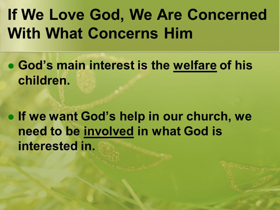 If We Love God, We Are Concerned With What Concerns Him God’s main interest is the welfare of his children.