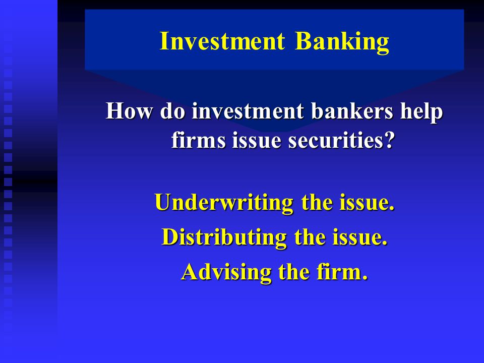 Investment Banking How do investment bankers help firms issue securities.