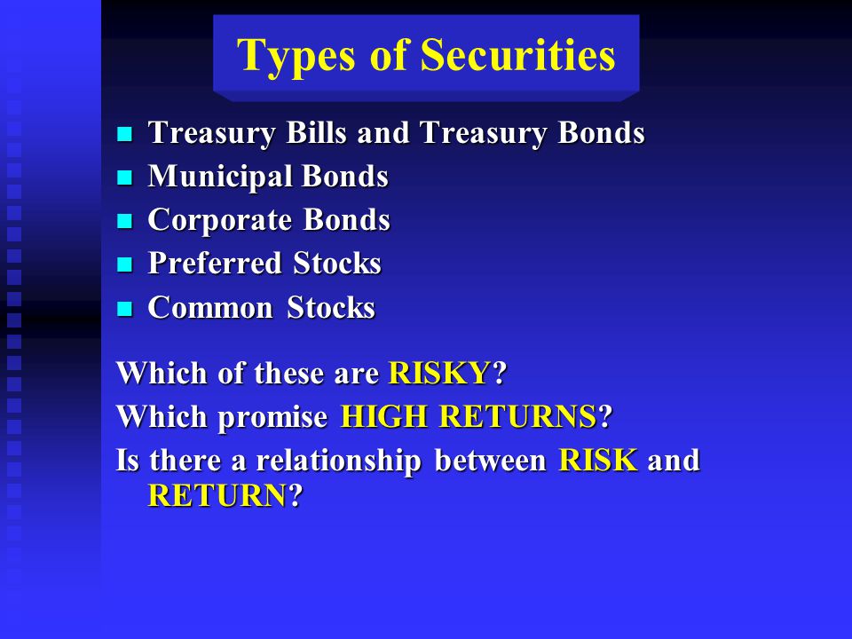 Types of Securities n Treasury Bills and Treasury Bonds n Municipal Bonds n Corporate Bonds n Preferred Stocks n Common Stocks Which of these are RISKY.