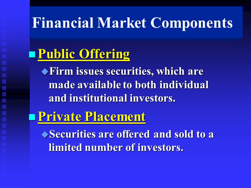 Financial Market Components n Public Offering u Firm issues securities, which are made available to both individual and institutional investors.