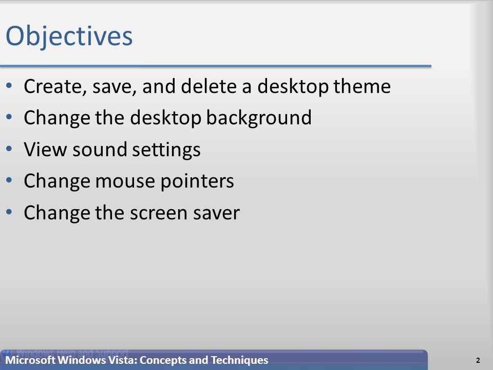 Objectives Create, save, and delete a desktop theme Change the desktop background View sound settings Change mouse pointers Change the screen saver 2 Microsoft Windows Vista: Concepts and Techniques